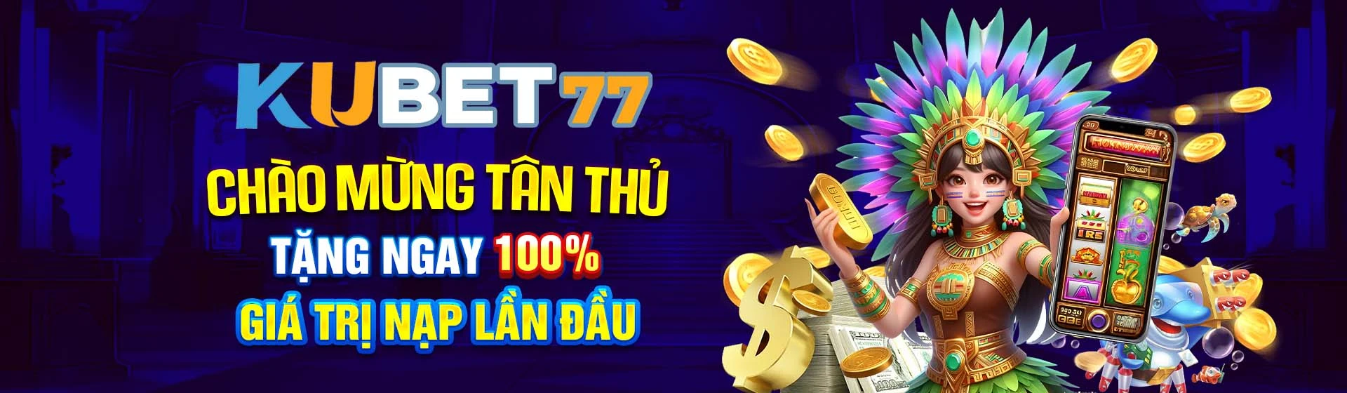 KUBET77 - Chào mừng tân thủ - Tặng ngay 100% giá trị nạp lần đầu