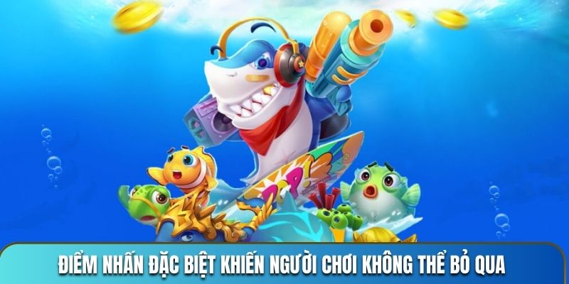 Điểm nhấn đặc biệt khiến người chơi không thể bỏ qua