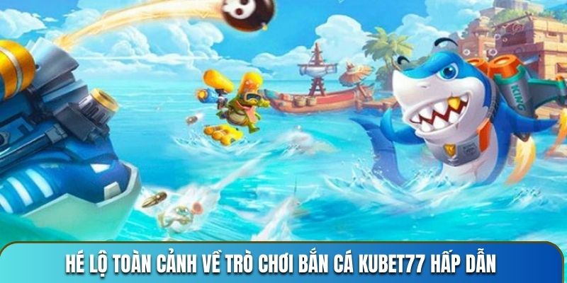 Hé lộ toàn cảnh về trò chơi Bắn Cá KUBET77 hấp dẫn
