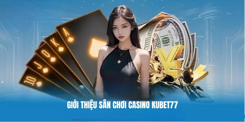 Casino KUBET77 là điểm cá cược đáng trải nghiệm