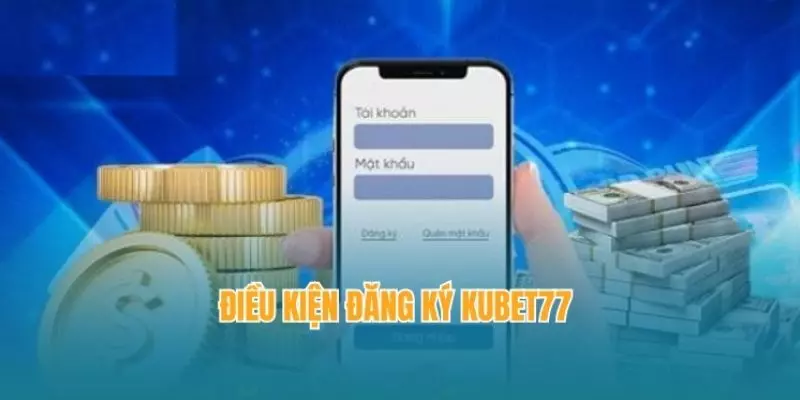 Những điều kiện cần biết khi đăng ký KUBET77