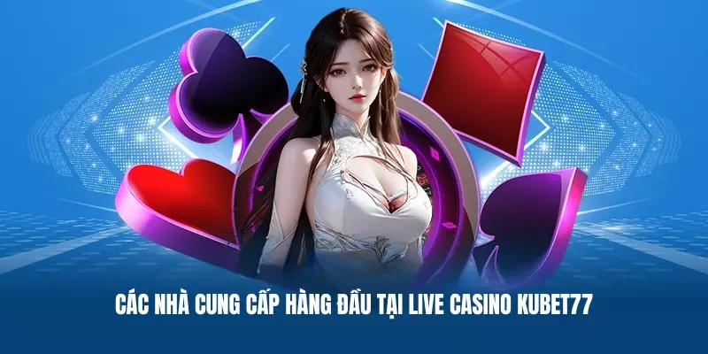KUBET77 hợp tác cùng nhiều nhà cung cấp để đảm bảo chất lượng trải nghiệm