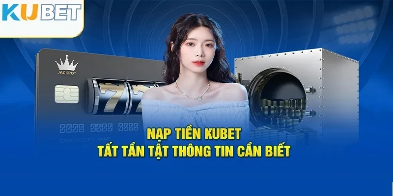 Những thông tin khác có liên quan đến khâu nạp tiền KUBET77